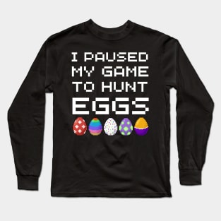 Easter Day I Paused My Game To Hunt Eggs Video Gaming Gamer Long Sleeve T-Shirt